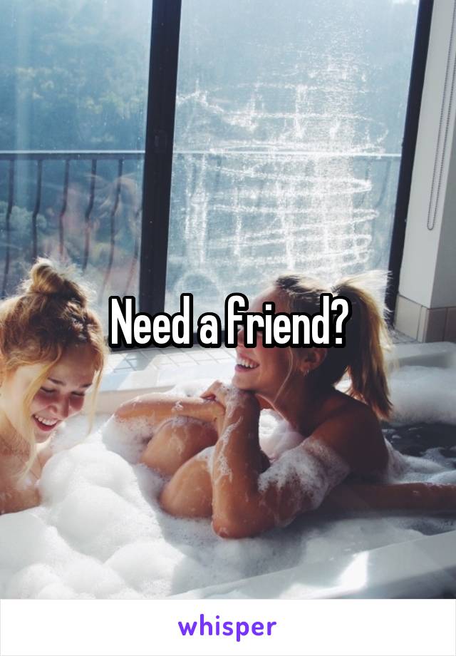 Need a friend?