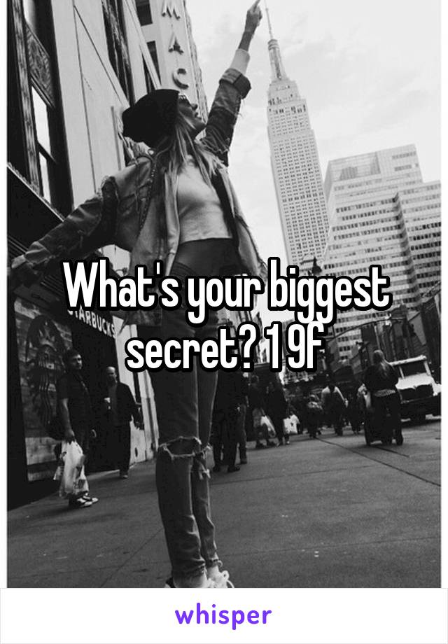 What's your biggest secret? 1 9f