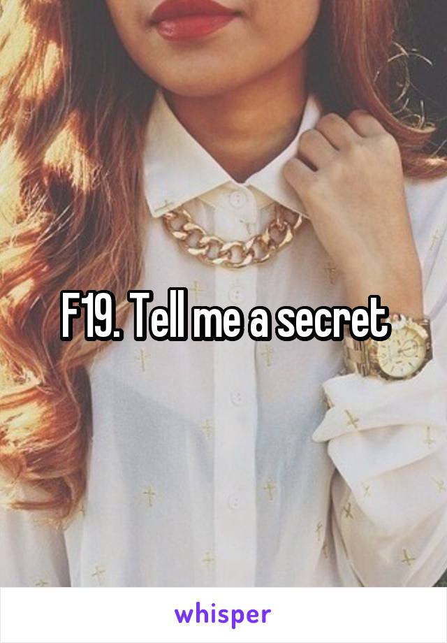 F19. Tell me a secret