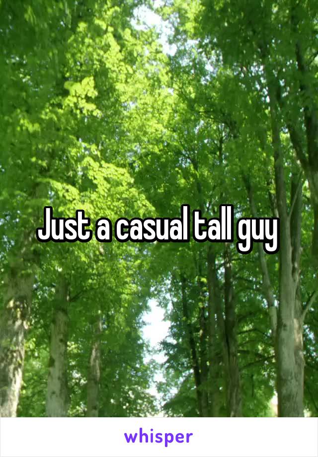 Just a casual tall guy 