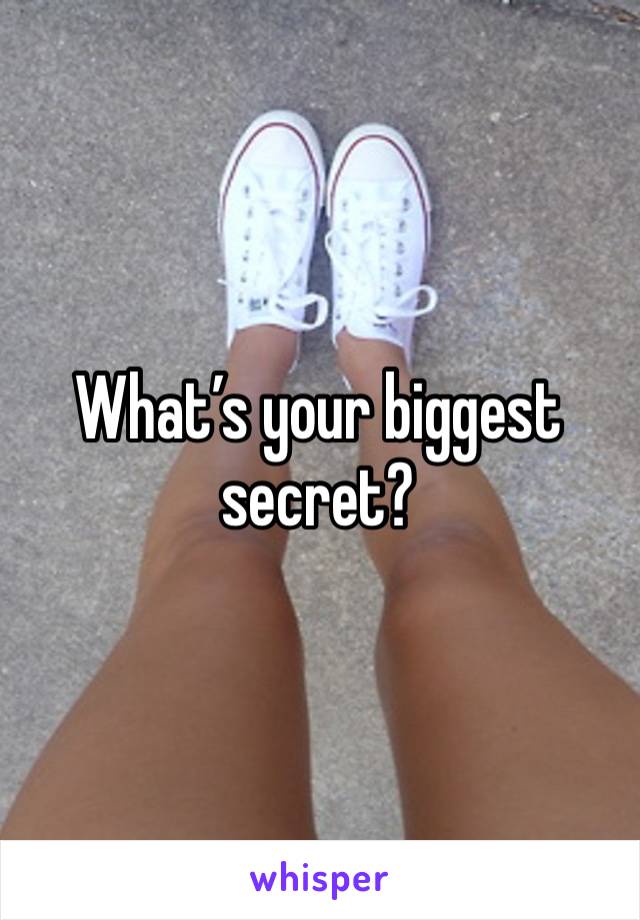 What’s your biggest secret? 