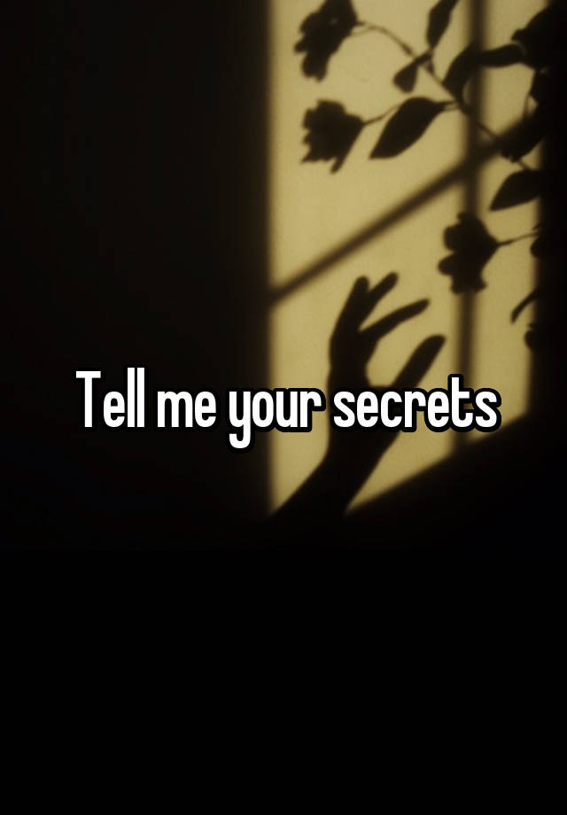 Tell me your secrets