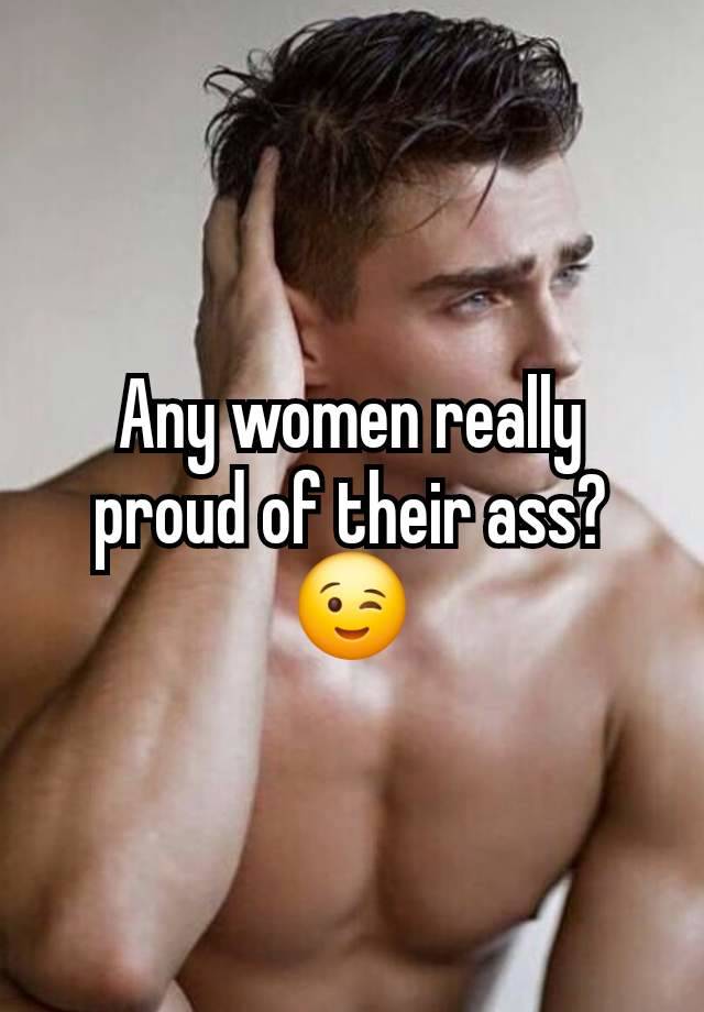 Any women really proud of their ass? 😉