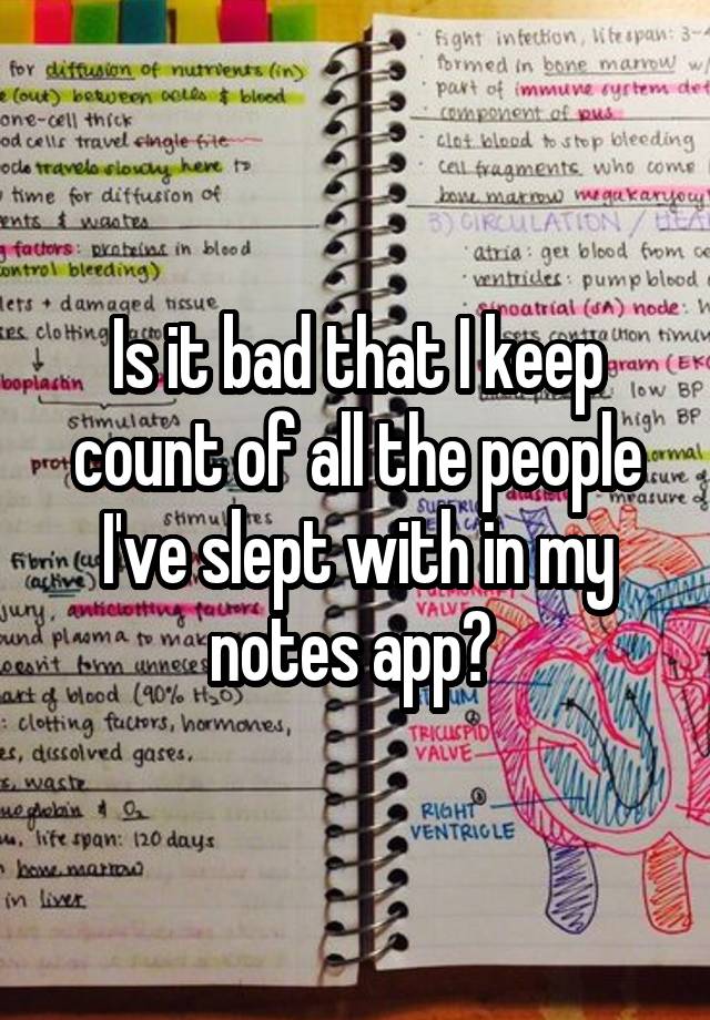Is it bad that I keep count of all the people I've slept with in my notes app? 