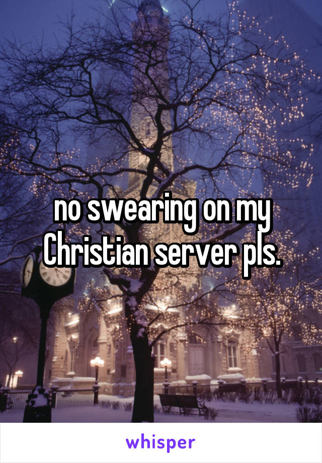 no swearing on my Christian server pls.