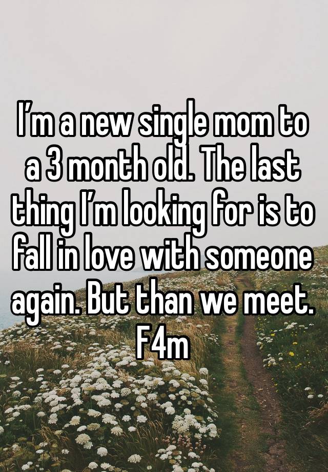 I’m a new single mom to a 3 month old. The last thing I’m looking for is to fall in love with someone again. But than we meet. F4m