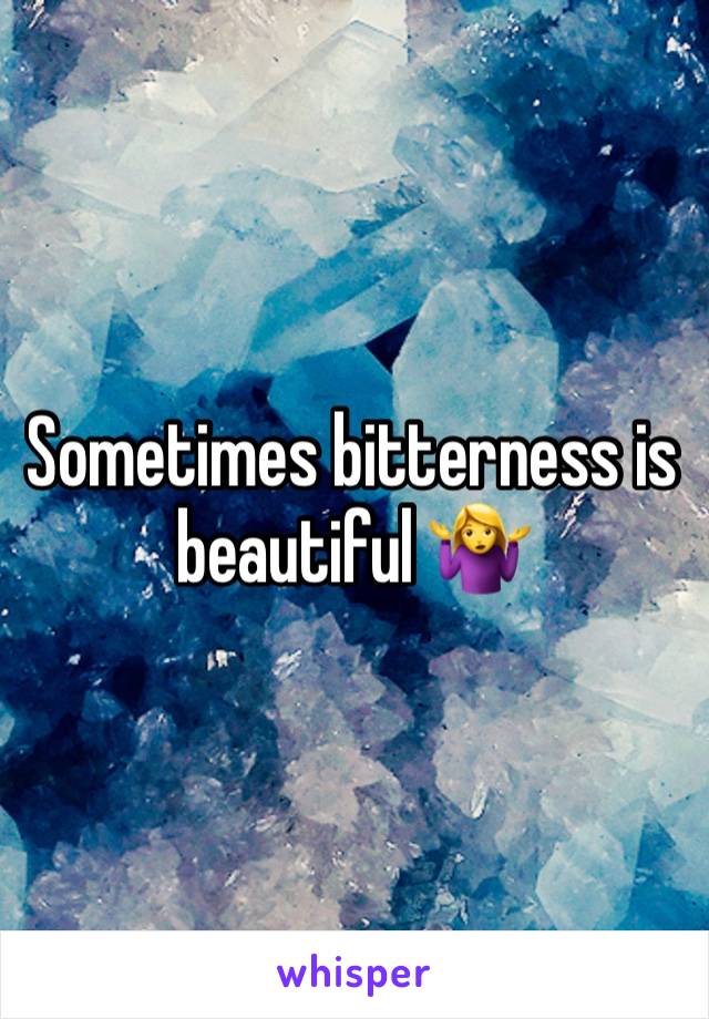 Sometimes bitterness is beautiful 🤷‍♀️