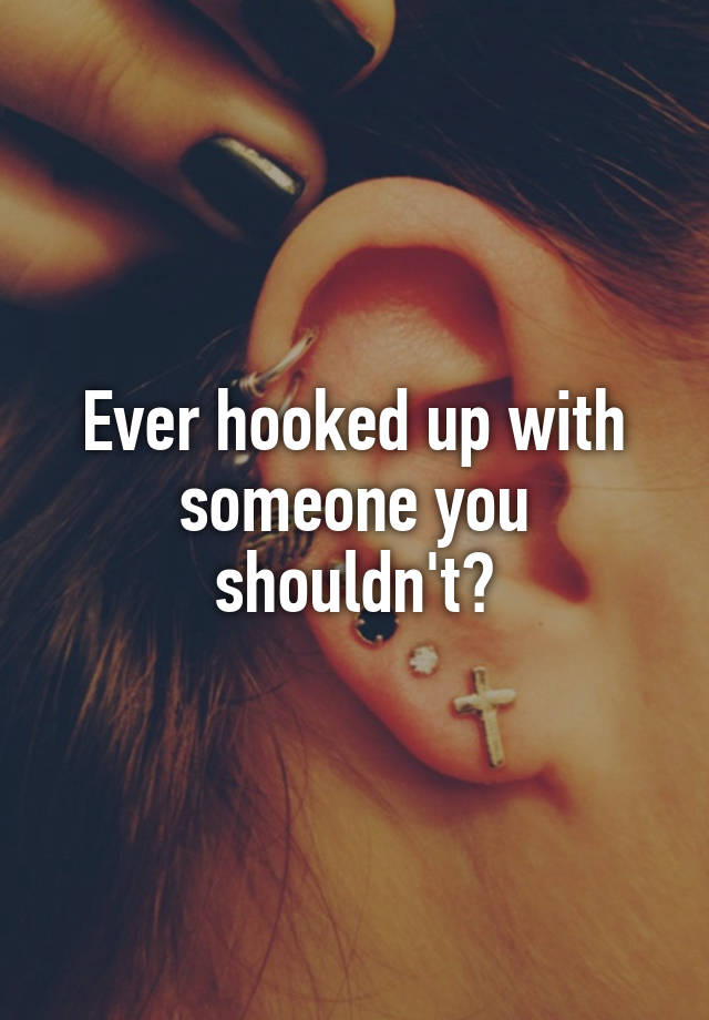 Ever hooked up with someone you shouldn't?