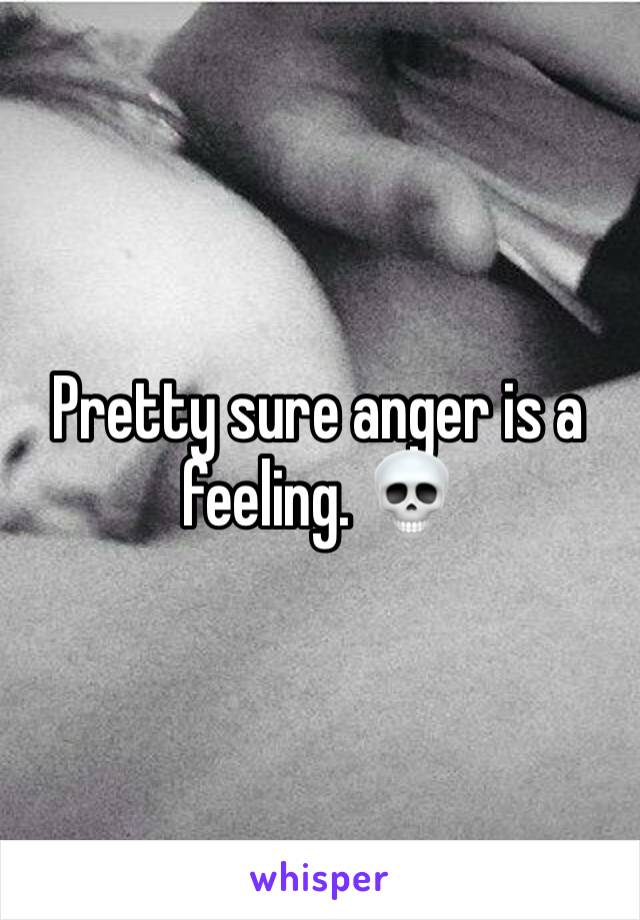 Pretty sure anger is a feeling. 💀 