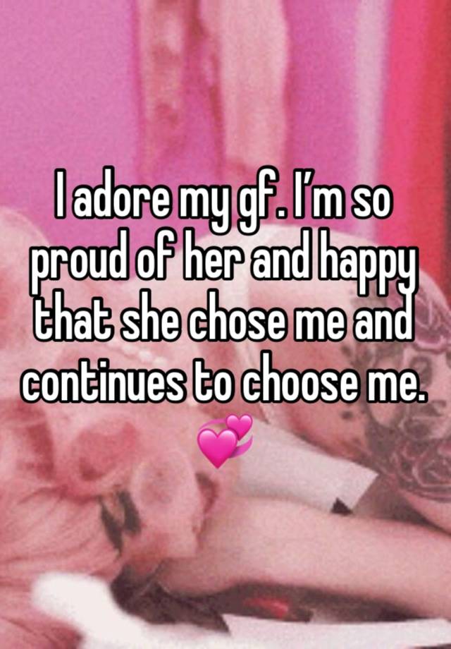 I adore my gf. I’m so proud of her and happy that she chose me and continues to choose me. 💞