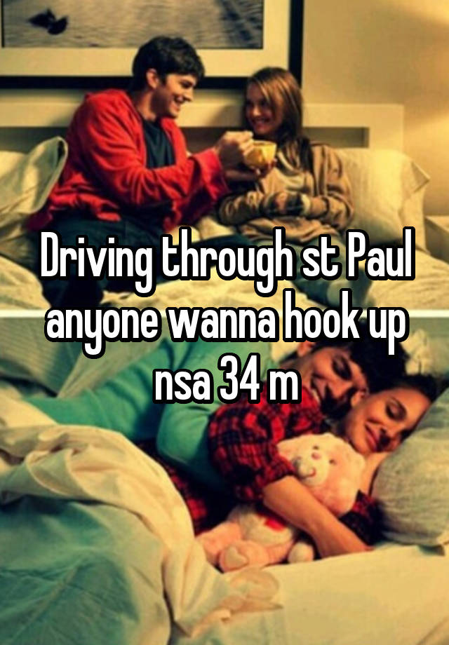 Driving through st Paul anyone wanna hook up nsa 34 m
