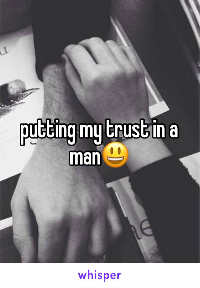 putting my trust in a man😃