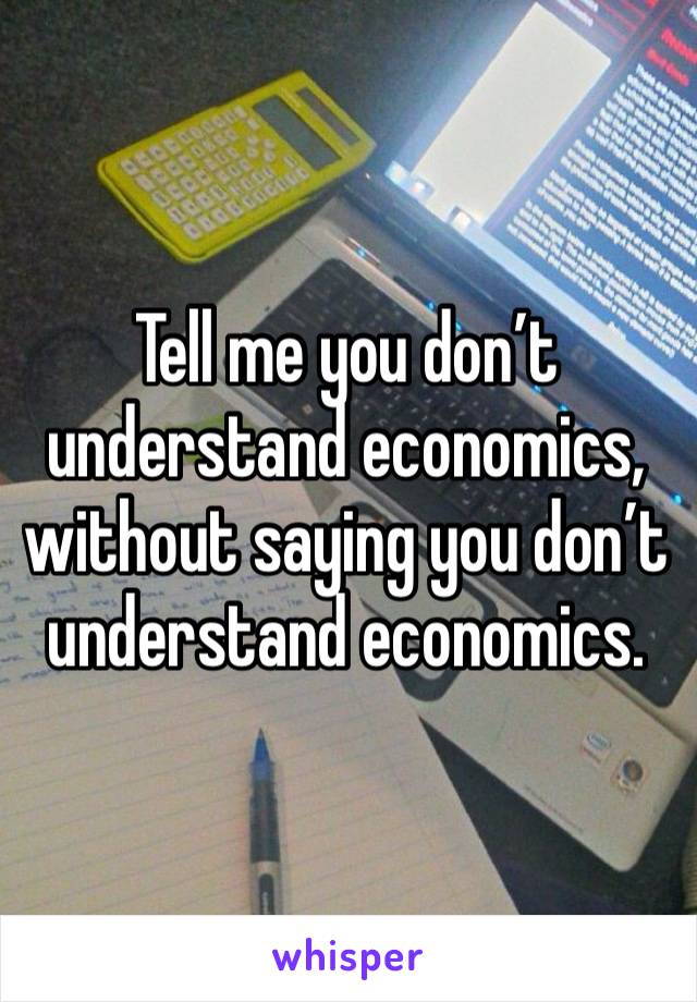 Tell me you don’t understand economics, without saying you don’t understand economics. 