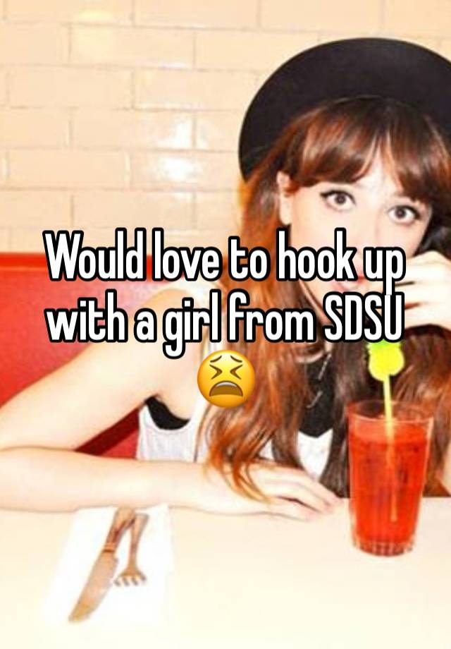 Would love to hook up with a girl from SDSU 😫