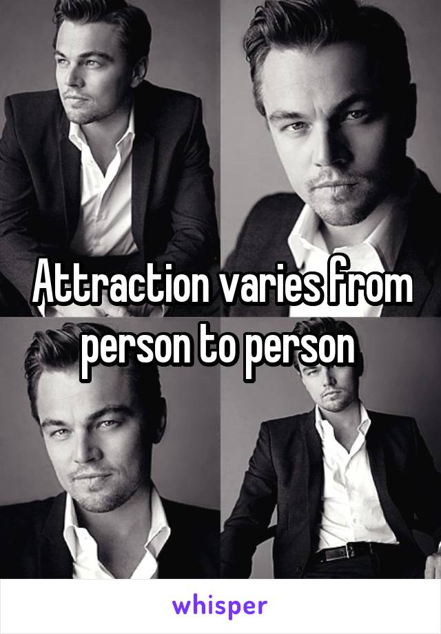 Attraction varies from person to person 