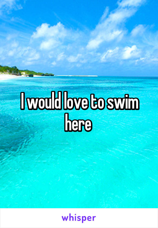 I would love to swim here 