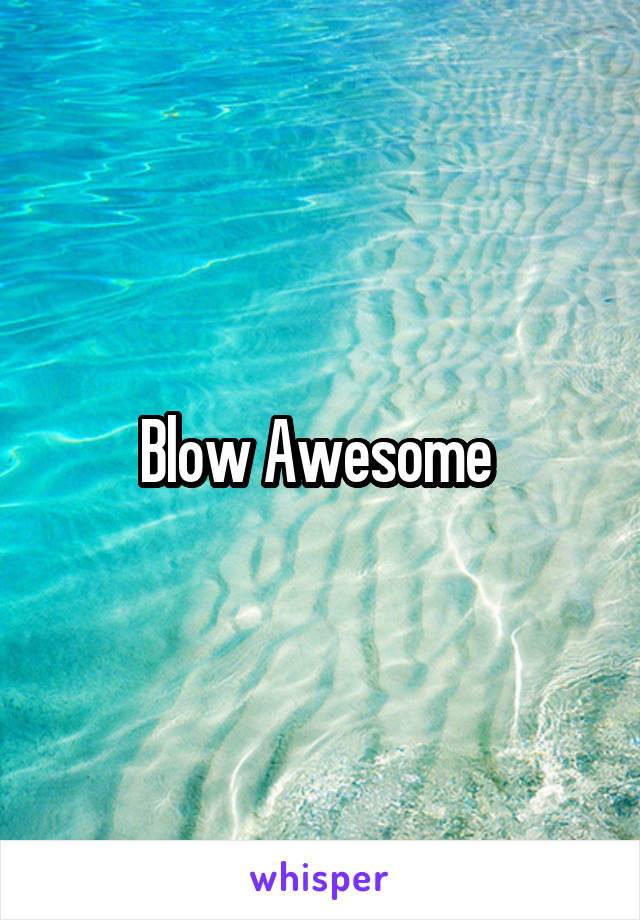 Blow Awesome 