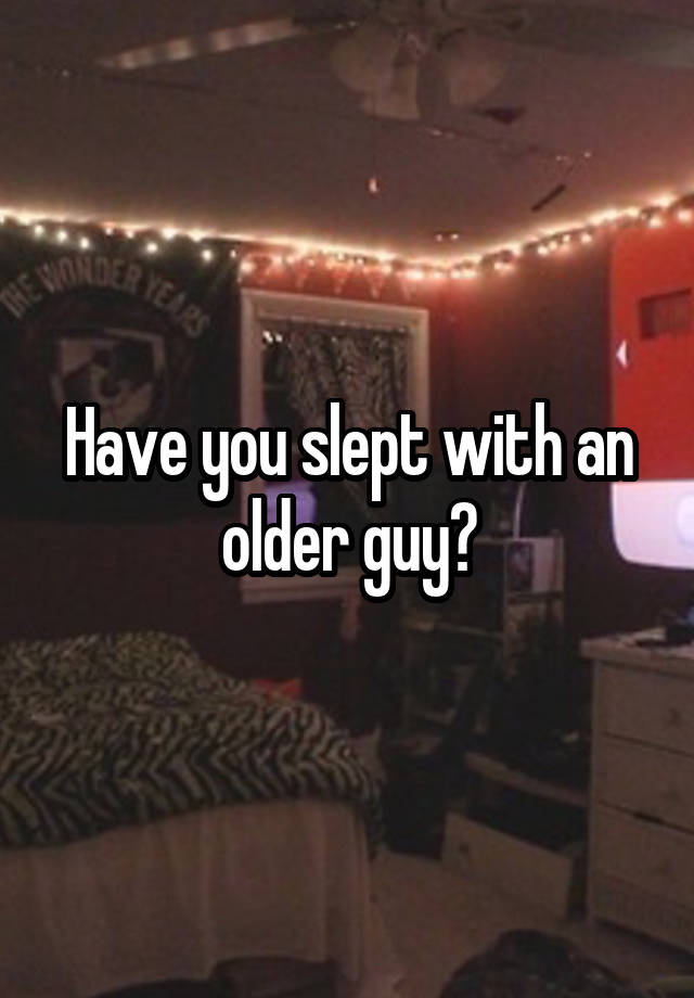 Have you slept with an older guy?