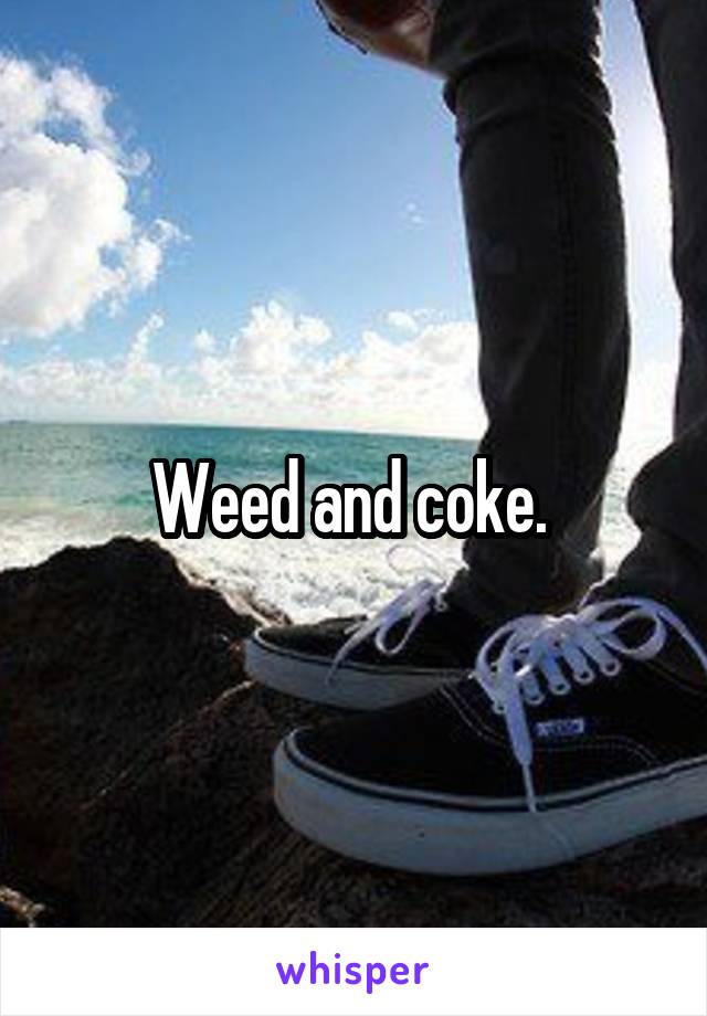 Weed and coke. 