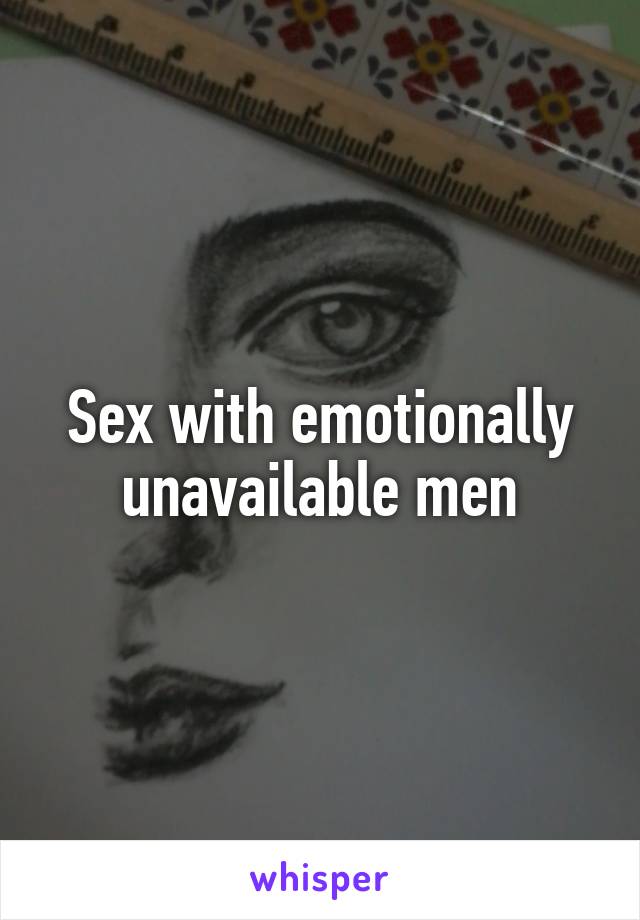 Sex with emotionally unavailable men