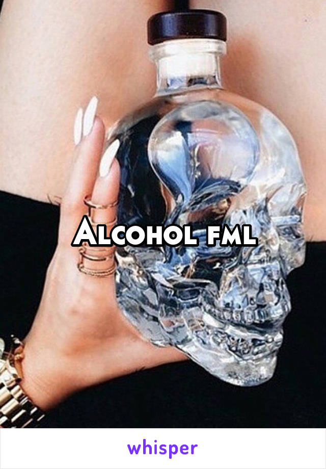 Alcohol fml