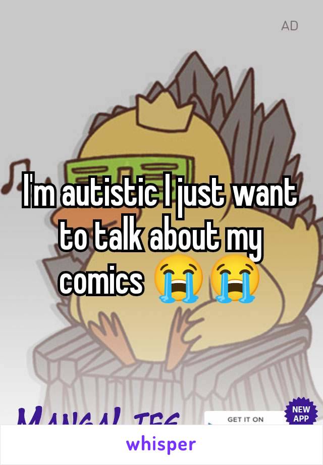 I'm autistic I just want to talk about my comics 😭😭