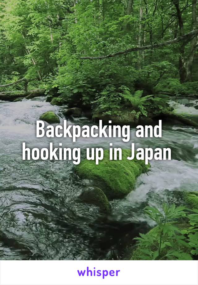 Backpacking and hooking up in Japan 
