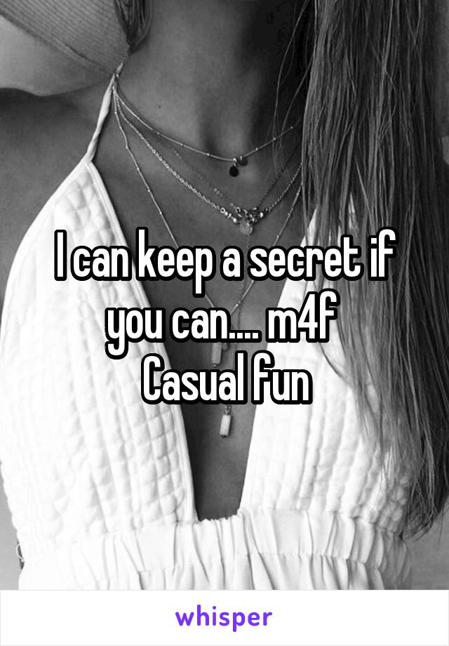 I can keep a secret if you can.... m4f 
Casual fun