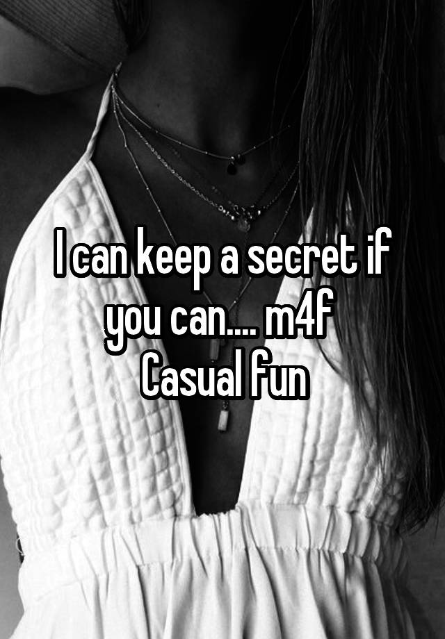 I can keep a secret if you can.... m4f 
Casual fun