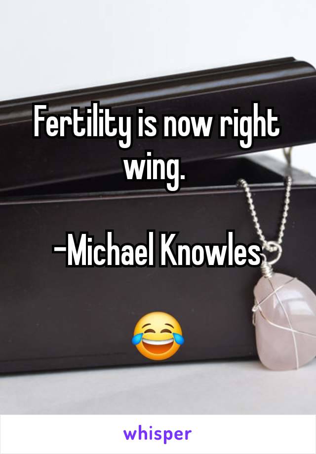 Fertility is now right wing. 

-Michael Knowles

😂