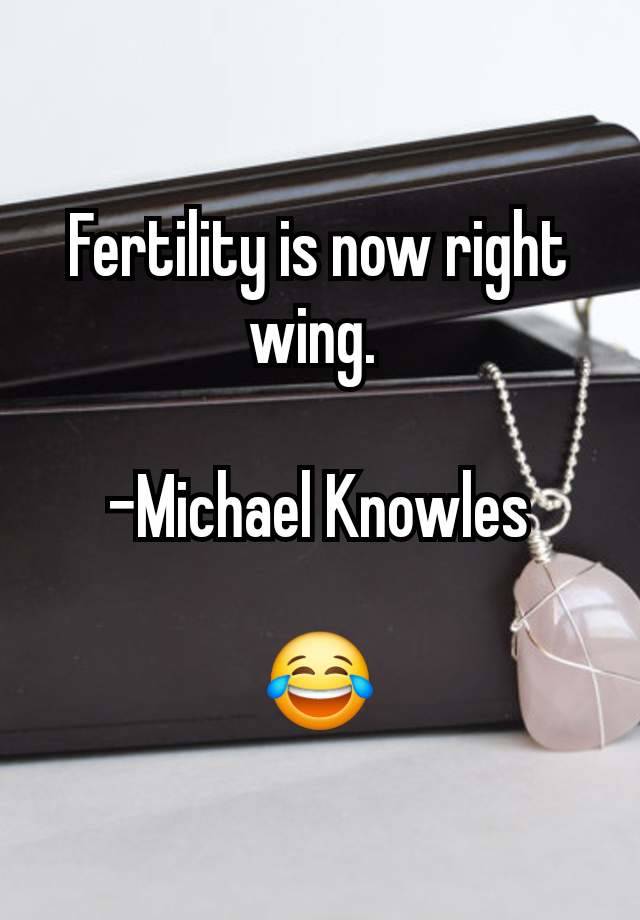 Fertility is now right wing. 

-Michael Knowles

😂