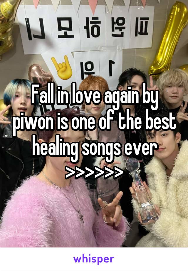 Fall in love again by piwon is one of the best healing songs ever >>>>>>