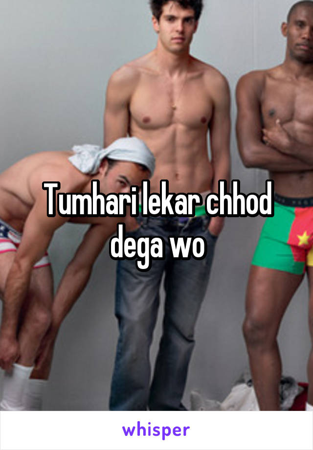 Tumhari lekar chhod dega wo