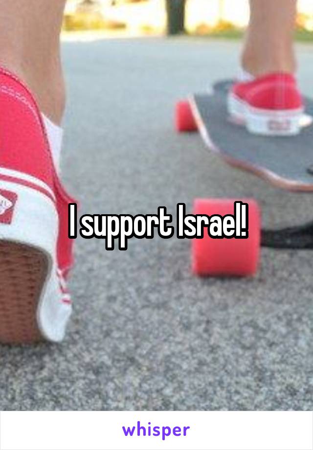 I support Israel!