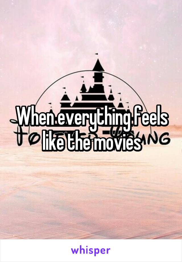 When everything feels like the movies