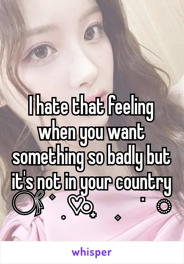 I hate that feeling when you want something so badly but it's not in your country
𓋜  ۫   ִ ♡⃘  ㅤ۪ㅤ˙   ◌    ⠀໋