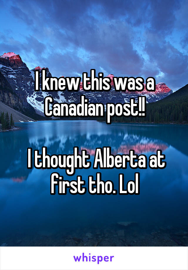 I knew this was a Canadian post!!

 I thought Alberta at first tho. Lol