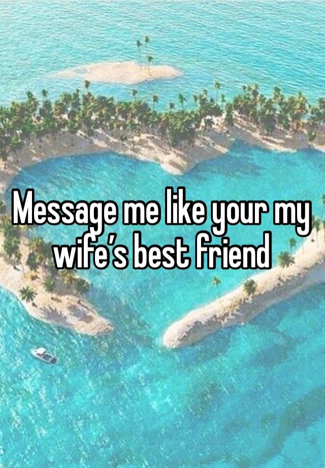 Message me like your my wife’s best friend