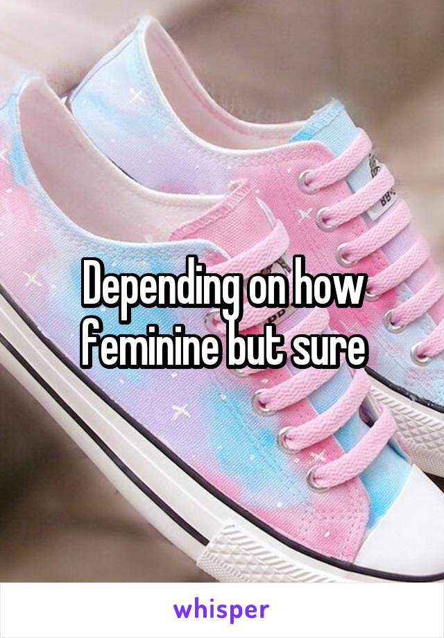 Depending on how feminine but sure