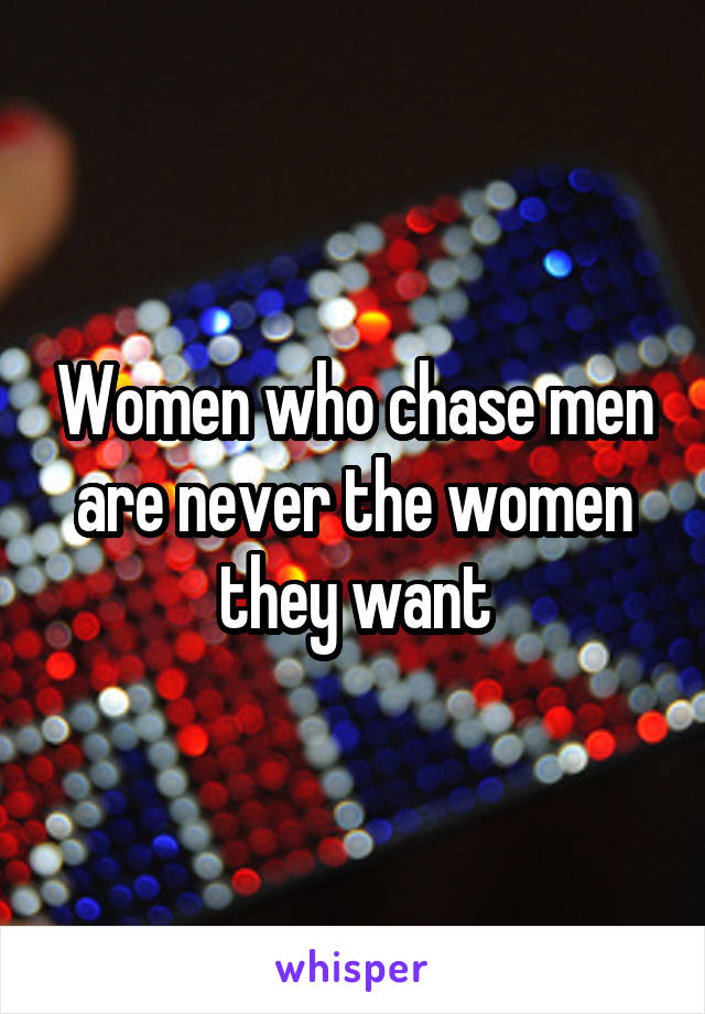 Women who chase men are never the women they want