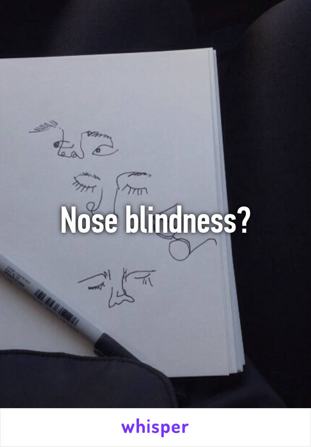 Nose blindness?