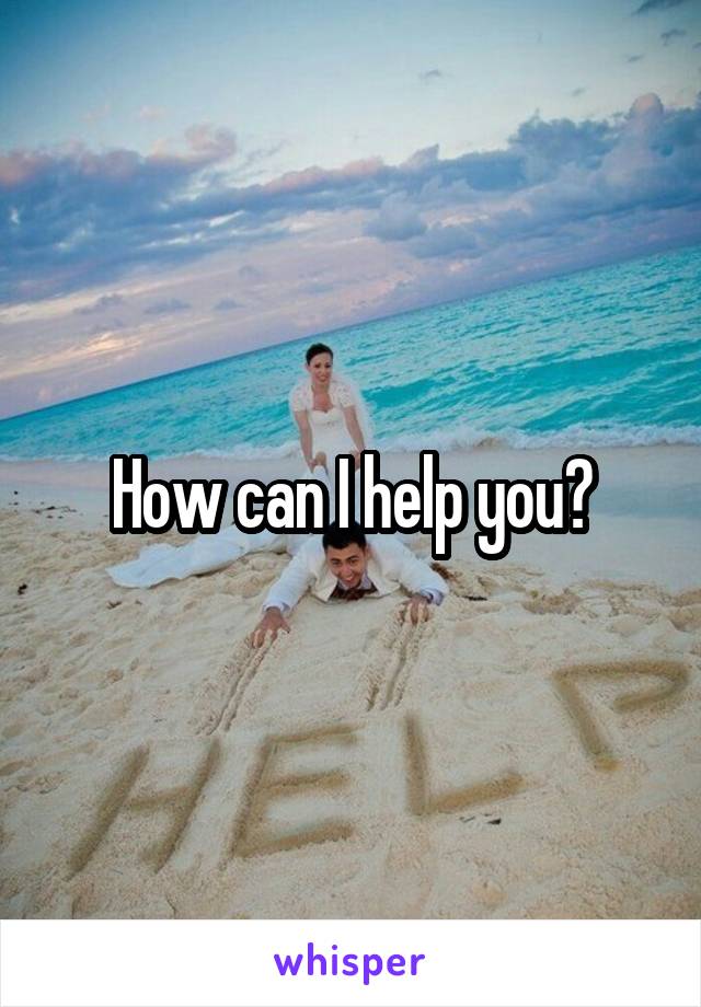 How can I help you?