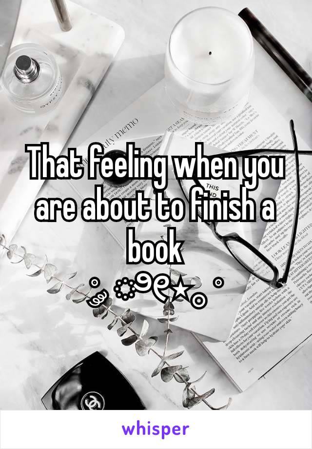 That feeling when you are about to finish a book
˚ ༘ ೀ⋆｡˚