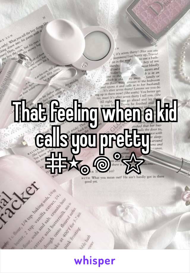 That feeling when a kid calls you pretty 
⌗⋆｡𖦹 °✩