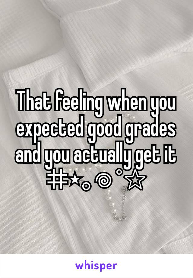 That feeling when you expected good grades and you actually get it
⌗⋆｡𖦹 °✩