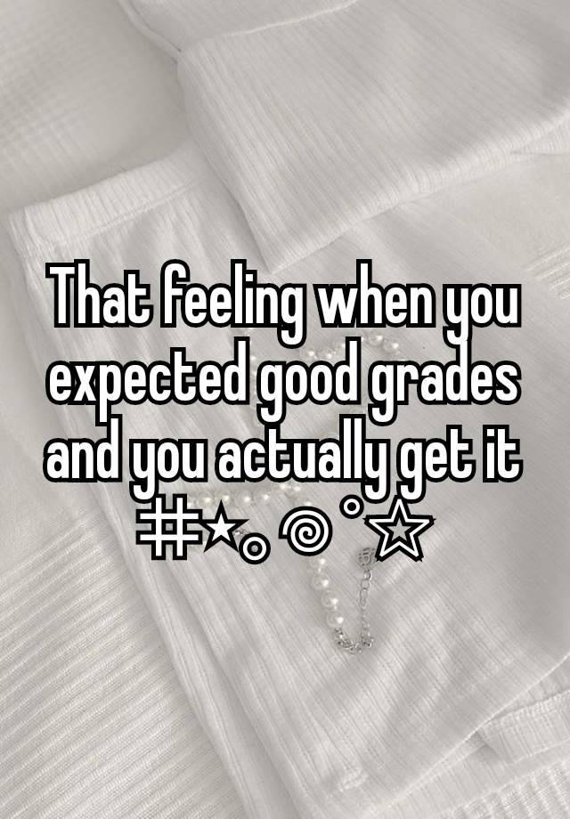 That feeling when you expected good grades and you actually get it
⌗⋆｡𖦹 °✩