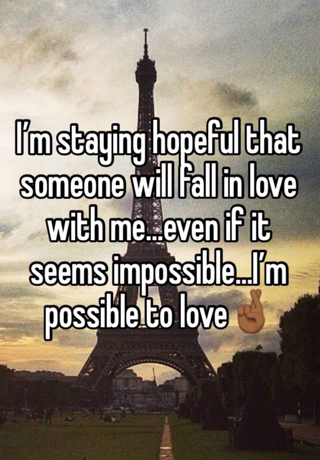 I’m staying hopeful that someone will fall in love with me…even if it seems impossible…I’m possible to love🤞🏾