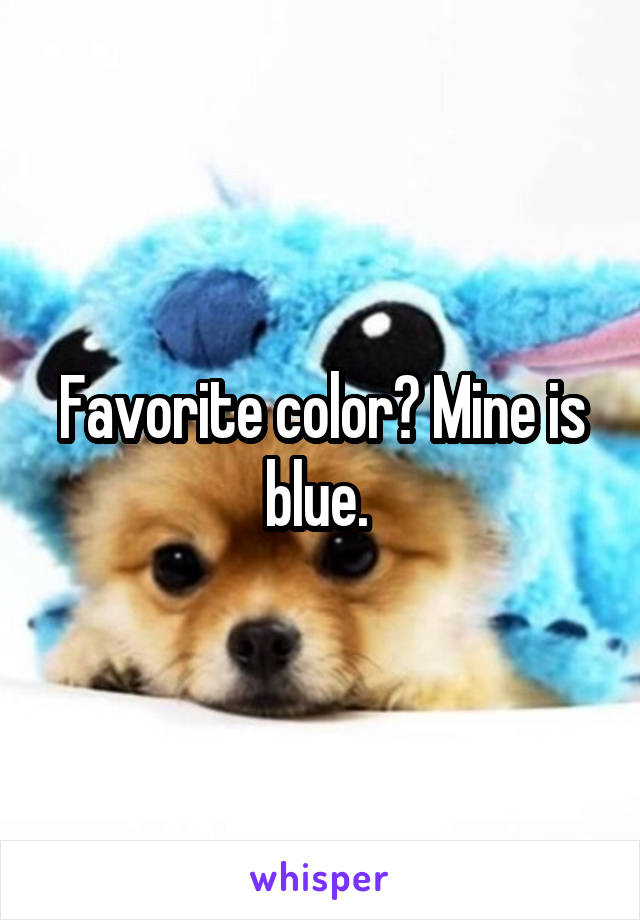 Favorite color? Mine is blue. 