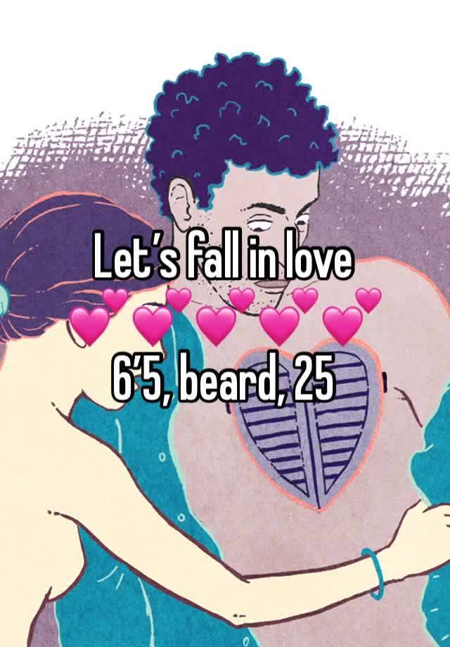 Let’s fall in love
💕💕💕💕💕
6’5, beard, 25