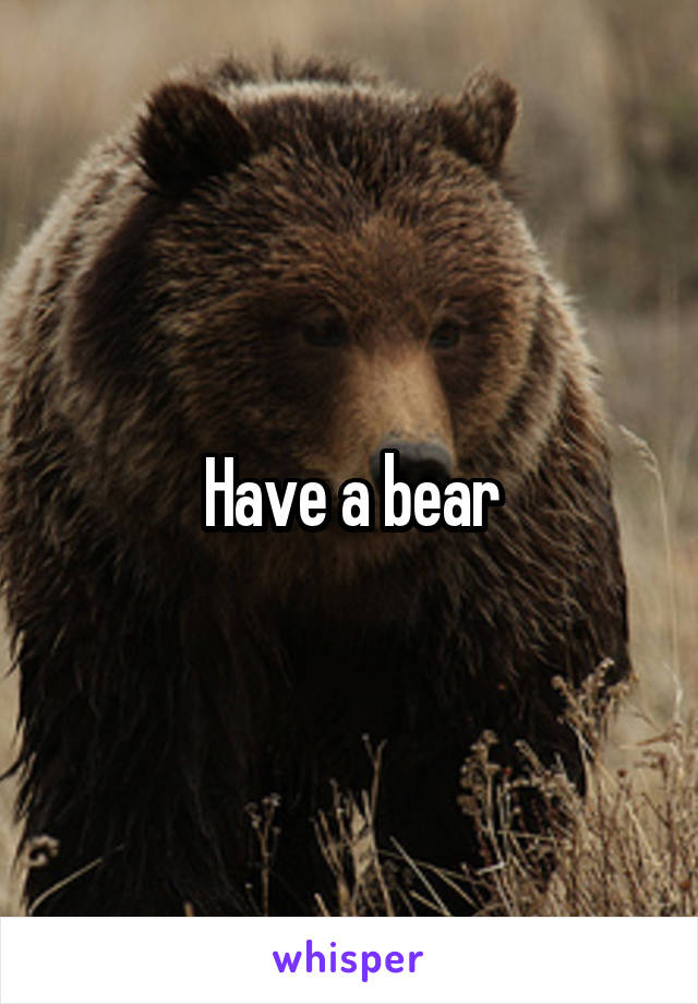 Have a bear